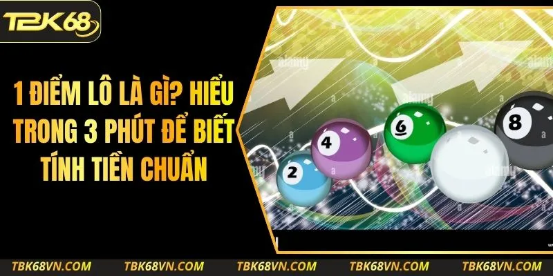 1 Điểm Lô Là Gì? Hiểu Trong 3 Phút Để Biết Tính Tiền Chuẩn