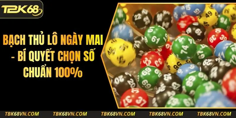 Bạch Thủ Lô Ngày Mai – Bí Quyết Chọn Số Chuẩn 100%