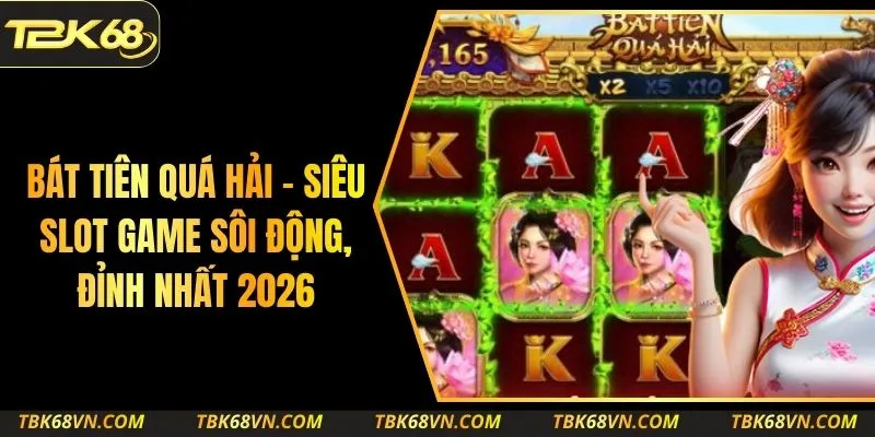 Bát Tiên Quá Hải – Siêu Slot Game Sôi Động, Đỉnh Nhất 2026