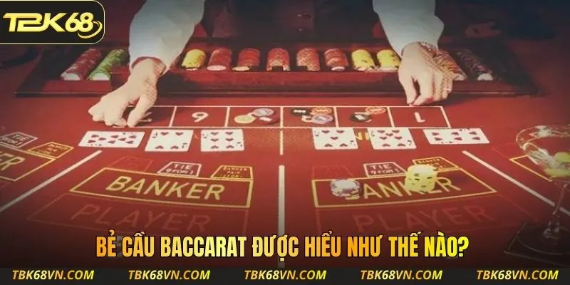  Bẻ cầu Baccarat được hiểu như thế nào?