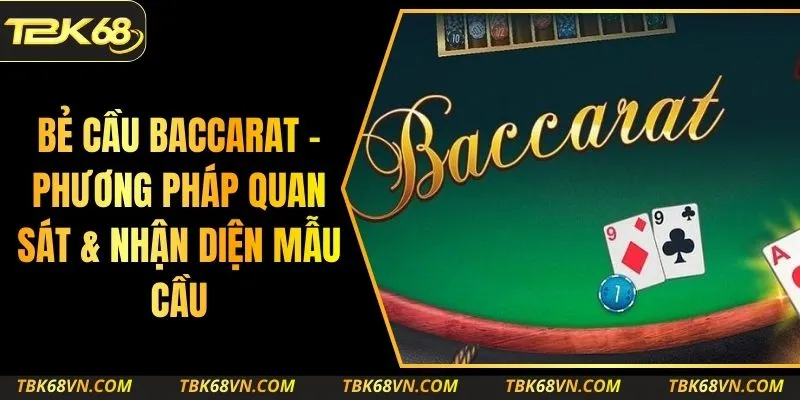 Bẻ Cầu Baccarat - Phương Pháp Quan Sát & Nhận Diện Mẫu Cầu