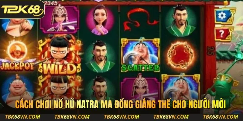 Cách chơi nổ hũ Natra Ma Đồng Giáng Thế cho người mới