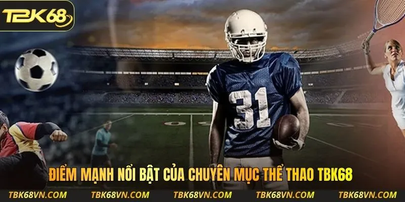 Điểm mạnh nổi bật của chuyên mục thể thao TBK68
