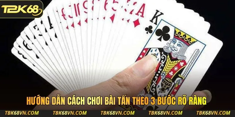  Hướng dẫn cách chơi bài Tấn theo 3 bước rõ ràng