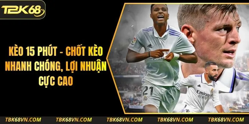 Kèo 15 Phút - Chốt Kèo Nhanh Chóng, Lợi Nhuận Cực Cao