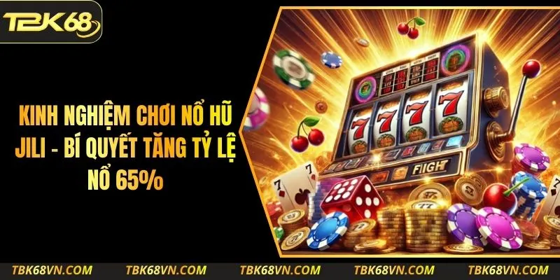 Kinh Nghiệm Chơi Nổ Hũ JILI - Bí Quyết Tăng Tỷ Lệ Nổ 65%
