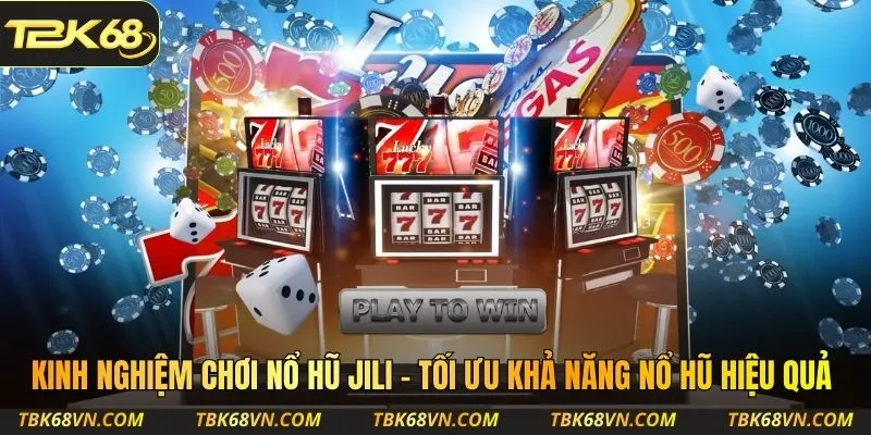 Kinh nghiệm chơi nổ hũ JILI - tối ưu khả năng nổ hũ hiệu quả