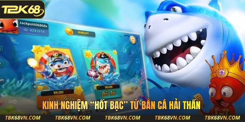 Kinh nghiệm “hốt bạc” từ bắn cá Hải Thần