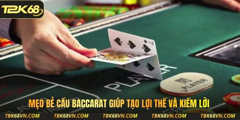 Mẹo bẻ cầu Baccarat giúp tạo lợi thế và kiếm lời