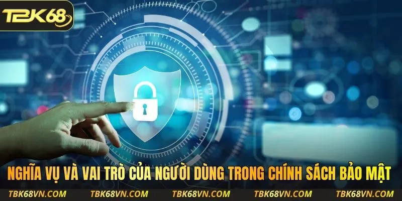 Nghĩa vụ và vai trò của người dùng trong chính sách bảo mật