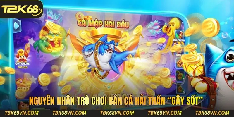 Nguyên nhân trò chơi bắn cá Hải Thần “gây sốt”