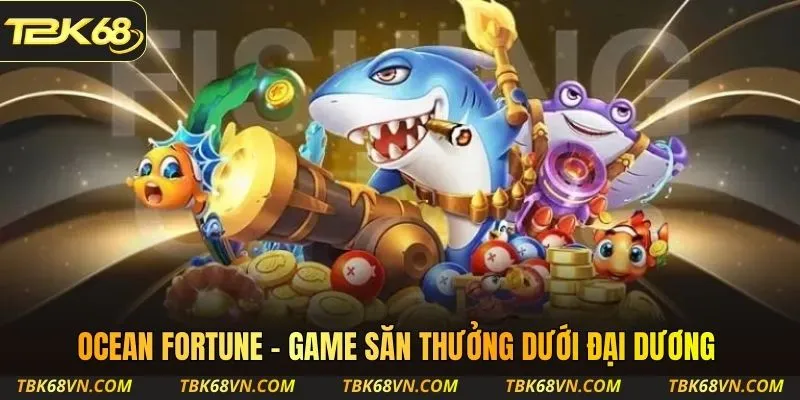 Ocean Fortune – Game săn thưởng dưới đại dương