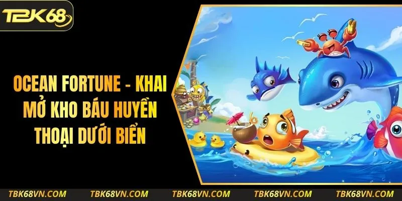 Ocean Fortune – Khai Mở Kho Báu Huyền Thoại Dưới Biển
