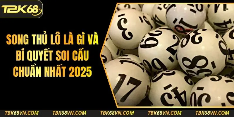 Song Thủ Lô Là Gì Và Bí Quyết Soi Cầu Chuẩn Nhất 2025