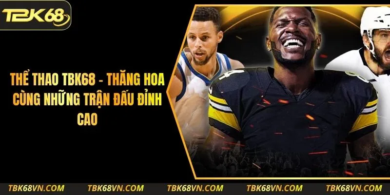 Thể Thao TBK68 – Thăng Hoa Cùng Những Trận Đấu Đỉnh Cao