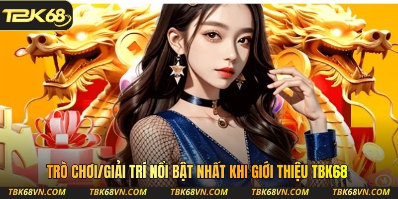Trò chơi/giải trí nổi bật nhất khi giới thiệu TBK68