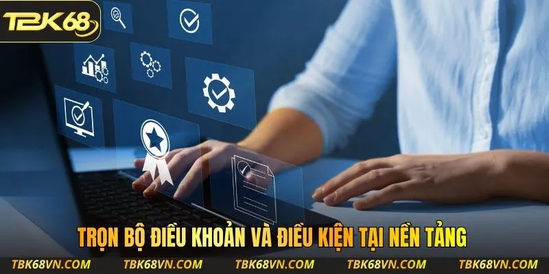Trọn bộ điều khoản và điều kiện tại nền tảng