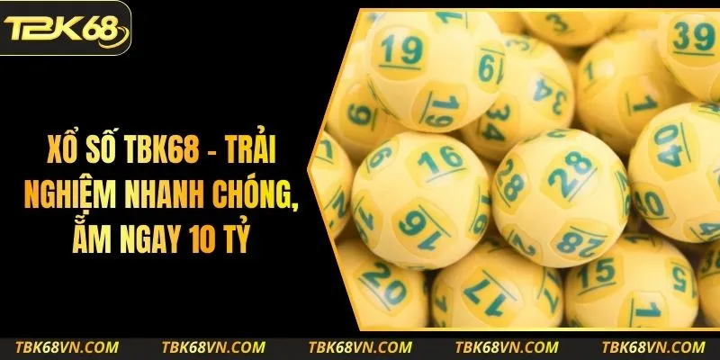Xổ Số TBK68 – Trải Nghiệm Nhanh Chóng, Ẵm Ngay 10 Tỷ